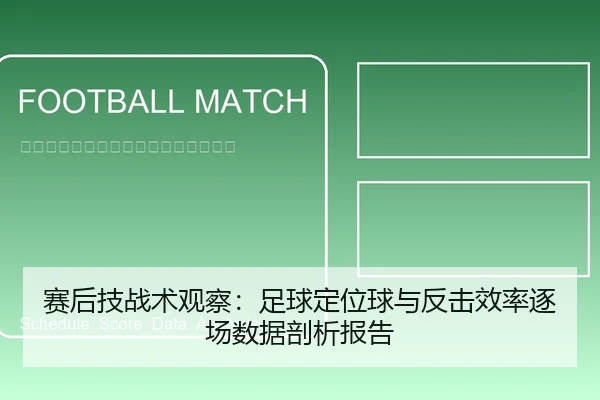 赛后技战术观察：足球定位球与反击效率逐场数据剖析报告（leyu）
